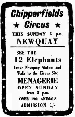 Circus advert, reading: Chipperfields Circus - This Sunday, 3pm, Newquay. See the 12 elephants leave Newquay station and walk to the circus site. Menagerie open Sunday from 3pm. Over 200 animals. Admission 1/-